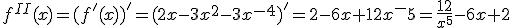 f^{II}(x)=(f'(x))'=(2x-3x^2-3x^{-4})'=2-6x+12x^-5=\frac{12}{x^5}-6x+2