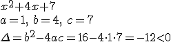 x^2+4x+7\\ a=1,\ b=4, \ c=7\\ \Delta=b^2-4ac=16-4\cdot 1\cdot 7=-12<0
