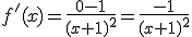 f'(x)=\frac{0-1}{(x+1)^2}=\frac{-1}{(x+1)^2}