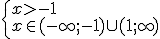 \begin{cases}x>-1 \\ x\in(-\infty;-1)\cup (1;\infty) \end{cases}