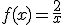 f(x)=\frac{2}{x}