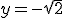 y=-\sqrt{2}
