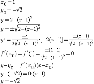 x_0=1\\ y_0=-\sqrt{2}\\ y=2-(x-1)^2\\ y=\pm \sqrt{2-(x-1)^2}\\ y'=\frac{\pm 1}{2\sqrt{2-(x-1)^2}}\cdot [-2(x-1)]=\frac{\pm(x-1)}{\sqrt{2-(x-1)^2}}\\ f'(x_0)=f'(1)=\frac{\pm(1-1)}{\sqrt{2-(1-1)^2}}=0\\ y-y_0=f'(x_0)(x-x_0)\\ y-(-\sqrt{2})=0\cdot(x-1)\\ y=-\sqrt{2}