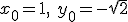 x_0=1, \ y_0=-\sqrt{2}