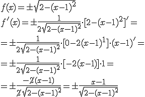 f(x)=\pm \sqrt{2-(x-1)^2}\\ f'(x)=\pm \frac{1}{2\sqrt{2-(x-1)^2}}\cdot [2-(x-1)^2]'=\\ =\pm \frac{1}{2\sqrt{2-(x-1)^2}}\cdot [0-2(x-1)^1] \cdot (x-1)'=\\ =\pm \frac{1}{2\sqrt{2-(x-1)^2}}\cdot [-2(x-1)]\cdot 1=\\ =\pm \frac{-\cancel{2}(x-1)}{\cancel{2}\sqrt{2-(x-1)^2}}=\pm \frac{x-1}{\sqrt{2-(x-1)^2}}