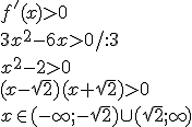 f'(x)>0\\ 3x^2-6x>0/:3\\ x^2-2>0 \\(x-\sqrt{2})(x+\sqrt{2})>0\\ x \in(-\infty;-\sqrt{2})\cup (\sqrt{2};\infty)