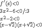 f'(x)<0\\ 3x^2-6<0/:3\\ x^2-2<0 \\ (x-\sqrt{2})(x+\sqrt{2})<0