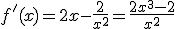f'(x)=2x-\frac{2}{x^2}=\frac{2x^3-2}{x^2}