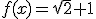 f(x)=\sqrt{2}+1