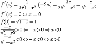 f'(x)=\frac{1}{2\sqrt{1-x^2}}\cdot (-2x)=\frac{-2x}{2\sqrt{1-x^2}}=\frac{-x}{\sqrt{1-x^2}}\\ f'(x)=0\Leftrightarrow x=0\\ f(0)=\sqrt{1-0}=1\\ \frac{-x}{\sqrt{1-x^2}}>0\Leftrightarrow -x>0 \Leftrightarrow x<0\\ \frac{-x}{\sqrt{1-x^2}}<0\Leftrightarrow -x<0 \Leftrightarrow x>0