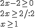 2x-2\geq 0 \\ 2x\geq 2/:2 \\ x\geq 1