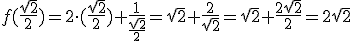 f(\frac{\sqrt{2}}{2})=2\cdot (\frac{\sqrt{2}}{2})+\frac{1}{\frac{\sqrt{2}}{2}}=\sqrt{2}+\frac{2}{\sqrt{2}}=\sqrt{2}+\frac{2\sqrt{2}}{2}=2\sqrt{2}