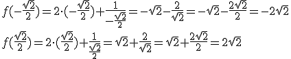 f(-\frac{\sqrt{2}}{2})=2\cdot (-\frac{\sqrt{2}}{2})+\frac{1}{-\frac{\sqrt{2}}{2}}=-\sqrt{2}-\frac{2}{\sqrt{2}}=-\sqrt{2}-\frac{2\sqrt{2}}{2}=-2\sqrt{2}\\ f(\frac{\sqrt{2}}{2})=2\cdot (\frac{\sqrt{2}}{2})+\frac{1}{\frac{\sqrt{2}}{2}}=\sqrt{2}+\frac{2}{\sqrt{2}}=\sqrt{2}+\frac{2\sqrt{2}}{2}=2\sqrt{2}