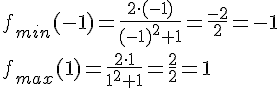 f_{min}(-1)=\frac{2\cdot (-1)}{(-1)^2+1}=\frac{-2}{2}=-1\\ f_{max}(1)=\frac{2\cdot 1}{1^2+1}=\frac{2}{2}=1