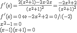 f'(x)=\frac{2(x^2+1)-2x\cdot 2x}{(x^2+1)^2}=\frac{-2x^2+2}{(x^2+1)^2}\\ f'(x)=0\Leftrightarrow -2x^2+2=0/:(-2)\\ x^2-1=0\\ (x-1)(x+1)=0