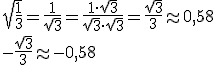 \sqrt{\frac{1}{3}}=\frac{1}{\sqrt{3}}=\frac{1\cdot \sqrt{3}}{\sqrt{3}\cdot \sqrt{3}}=\frac{\sqrt{3}}{3}\approx 0,58\\ -\frac{\sqrt{3}}{3}\approx -0,58