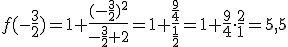 f(-\frac{3}{2})=1+\frac{(-\frac{3}{2})^2}{-\frac{3}{2}+2}=1+\frac{\frac{9}{4}}{\frac{1}{2}}=1+\frac{9}{4}\cdot \frac{2}{1}=5,5