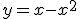 y=x-x^2