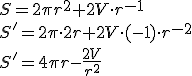 S=2\pi r^2+2V\cdot r^{-1} \\ S'=2\pi \cdot 2r+2V\cdot (-1)\cdot r^{-2}\\ S'=4\pi r-\frac{2V}{r^2}