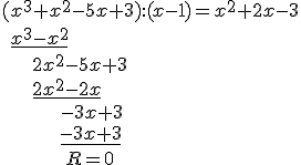 (x^3+x^2-5x+3):(x-1)=x^2+2x-3\\ \ \underline{x^3-x^2}\\ \ \ \ \ \ 2x^2-5x+3\\ \ \ \ \ \ \underline{2x^2-2x}\\ \ \ \ \ \ \ \ \ \ \ -3x+3\\ \ \ \ \ \ \ \ \ \ \ \underline{-3x+3}\\ \ \ \ \ \ \ \ \ \ \ \ R=0