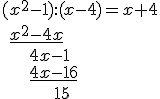 (x^2-1):(x-4)=x+4\\ \ \underline{x^2-4x}\\ \ \ \ \ \ 4x-1\\ \ \ \ \ \ \underline{4x-16}\\ \ \ \ \ \ \ \ \ \ \ 15