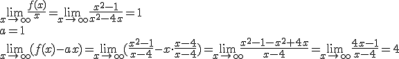 \lim_{x\to \infty}\frac{f(x)}{x}=\lim_{x\to \infty}\frac{x^2-1}{x^2-4x}=1\\ a=1\\ \lim_{x\to \infty}{(f(x)-ax)}=\lim_{x\to \infty}(\frac{x^2-1}{x-4}-x\cdot \frac{x-4}{x-4})=\lim_{x\to \infty}\frac{x^2-1-x^2+4x}{x-4}=\lim_{x\to \infty}\frac{4x-1}{x-4}=4