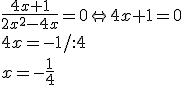 \frac{4x+1}{2x^2-4x}=0 \Leftrightarrow 4x+1=0 \\ 4x=-1/:4\\ x=-\frac{1}{4}