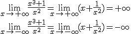 \lim_{x\to +\infty}{\frac{x^3+1}{x^2}}=\lim_{x\to +\infty}{(x+\frac{1}{x^2})}=+\infty\\ \lim_{x\to -\infty}{\frac{x^3+1}{x^2}}=\lim_{x\to -\infty}{(x+\frac{1}{x^2})}=-\infty