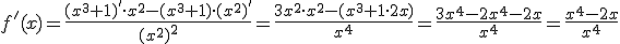 f'(x)=\frac{(x^3+1)'\cdot x^2-(x^3+1)\cdot(x^2)'}{(x^2)^2}=\frac{3x^2\cdot x^2-(x^3+1\cdot 2x)}{x^4}=\frac{3x^4-2x^4-2x}{x^4}=\frac{x^4-2x}{x^4}