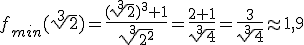 f_{min}(\sqrt[3]{2})=\frac{(\sqrt[3]{2})^3+1}{\sqrt[3]{2^2}}=\frac{2+1}{\sqrt[3]{4}}=\frac{3}{\sqrt[3]{4}}\approx 1,9