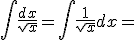 \int \frac{dx}{\sqrt{x}}=\int \frac{1}{\sqrt{x}}dx=