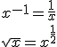 x^{-1}=\frac{1}{x}\\ \sqrt{x}=x^{\frac{1}{2}}
