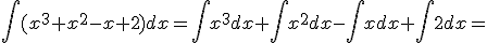 \int{(x^3+x^2-x+2)}dx=\int{x^3dx}+\int{x^2dx}-\int{xdx}+\int{2dx}=