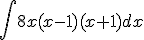 \int{8x(x-1)(x+1)}dx