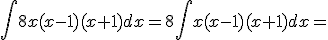 \int{8x(x-1)(x+1)}dx=8\int{x(x-1)(x+1)}dx=