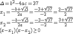 \Delta=b^2-4ac=37\\ x_1=\frac{-b+\sqrt{\Delta}}{2a}=\frac{-3+\sqrt{37}}{-2}=\frac{3-\sqrt{37}}{2} \\ x_2=\frac{-b-\sqrt{\Delta}}{2a}=\frac{-3-\sqrt{37}}{-2}=\frac{3+\sqrt{37}}{2} \\ (x-x_1)(x-x_2)\geq 0