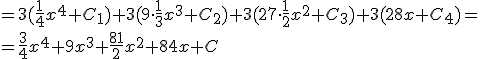 =3(\frac{1}{4}x^4+C_1)+3(9\cdot \frac{1}{3}x^3+C_2)+3(27\cdot \frac{1}{2}x^2+C_3)+3(28x+C_4)=\\ =\frac{3}{4}x^4+9x^3+\frac{81}{2}x^2+84x+C