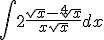 \int{2\frac{\sqrt{x}-\sqrt[4]{x}}{x\sqrt{x}}dx}
