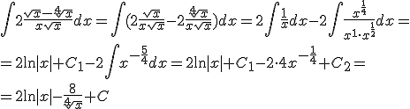 \int{2\frac{\sqrt{x}-\sqrt[4]{x}}{x\sqrt{x}}dx}=\int{(2\frac{\sqrt{x}}{x{sqrt{x}}}-2\frac{\sqrt[4]{x}}{x\sqrt{x}})dx}=2\int{\frac{1}{x}dx}-2\int{\frac{x^{\frac{1}{4}}}{x^1\cdot x^{\frac{1}{2}}}dx}=\\ =2\ln{|x|}+C_1-2\int{x^{-\frac{5}{4}}dx}=2\ln{|x|}+C_1-2\cdot 4x^{-\frac{1}{4}}+C_2=\\ = 2\ln{|x|}-\frac{8}{\sqrt[4]{x}}+C