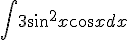 \int{3\sin^2{x}\cos{x}dx}