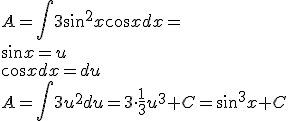 A=\int{3\sin^2{x}\cos{x}dx}=\\ \sin{x}=u\\ \cos{x}dx=du\\ A=\int{3u^2du}=3\cdot \frac{1}{3}u^3+C=\sin^3{x}+C