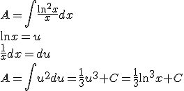 A=\int{\frac{\ln^2{x}}{x}dx}\\ \ln{x}=u\\ \frac{1}{x}dx=du\\ A=\int{u^2du}=\frac{1}{3}u^3+C=\frac{1}{3}\ln^3{x}+C
