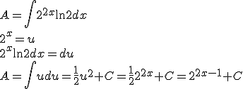A=\int{2^{2x}\ln{2}dx}\\ 2^x=u\\ 2^x\ln{2}dx=du\\ A=\int{udu}=\frac{1}{2}u^2+C=\frac{1}{2}2^{2x}+C=2^{2x-1}+C
