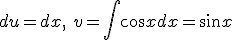 du=dx, \ v=\int{\cos{x}dx}=\sin{x}