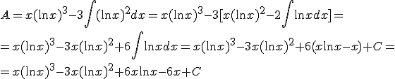 A=x(\ln{x})^3-3\int{(\ln{x})^2dx}=x(\ln{x})^3-3[x(\ln{x})^2-2\int{\ln{x}dx}]=\\ =x(\ln{x})^3-3x(\ln{x})^2+6\int{\ln{x}dx}=x(\ln{x})^3-3x(\ln{x})^2+6(x\ln{x}-x)+C=\\ =x(\ln{x})^3-3x(\ln{x})^2+6x\ln{x}-6x+C