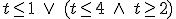 t\leq1 \ \vee \ (t\leq4 \ \wedge \ t\geq2)