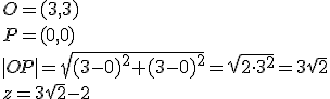 O=(3,3)\\ P=(0,0)\\ |OP|=\sqrt{(3-0)^2+(3-0)^2}=\sqrt{2\cdot 3^2}=3\sqrt{2}\\ z=3\sqrt{2}-2