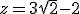 z=3\sqrt{2}-2