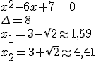 x^2-6x+7=0\\ \Delta=8\\ x_1=3-\sqrt{2}\approx 1,59\\ x_2=3+\sqrt{2}\approx 4,41
