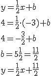 y=\frac{1}{2}x+b\\ 4=\frac{1}{2}\cdot (-3)+b\\ 4=-\frac{3}{2}+b\\ b=5\frac{1}{2}=\frac{11}{2}\\ y=\frac{1}{2}x+\frac{11}{2}